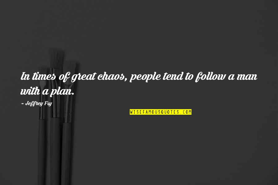 Dejala Tito Quotes By Jeffrey Fry: In times of great chaos, people tend to