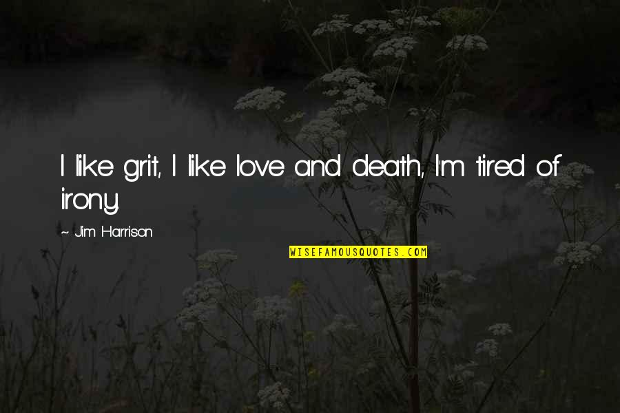 Dejalo Que Quotes By Jim Harrison: I like grit, I like love and death, Dejalo Que Quotes By Jim Harrison: I like grit, I like love and death,