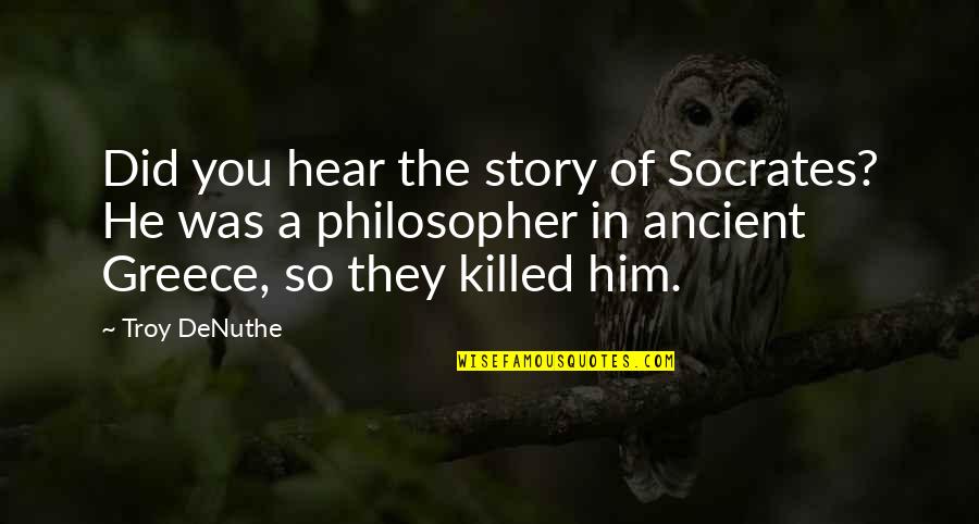 Dejalo Ya Quotes By Troy DeNuthe: Did you hear the story of Socrates? He