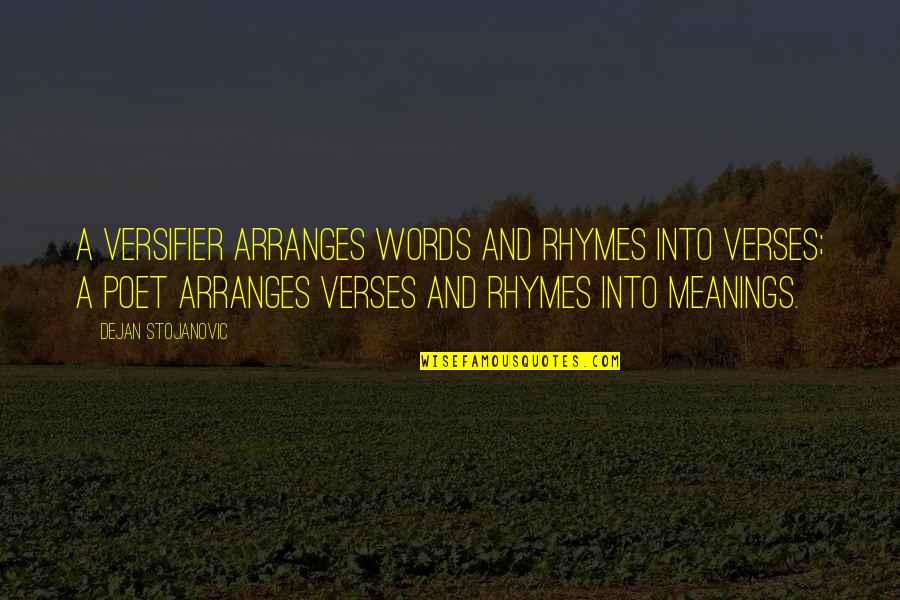 Dejan Quotes By Dejan Stojanovic: A versifier arranges words and rhymes into verses;