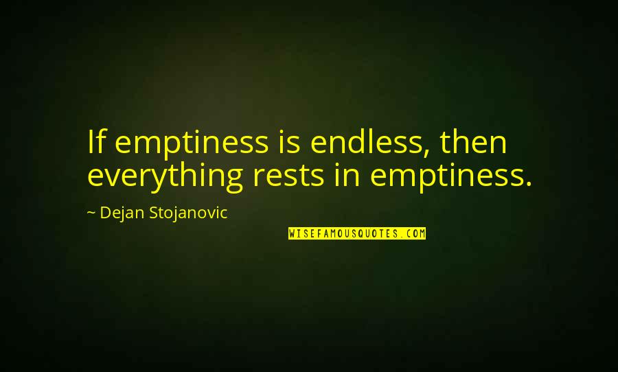 Dejan Quotes By Dejan Stojanovic: If emptiness is endless, then everything rests in