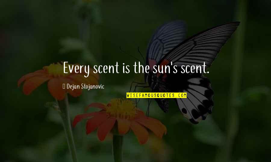 Dejan Quotes By Dejan Stojanovic: Every scent is the sun's scent.