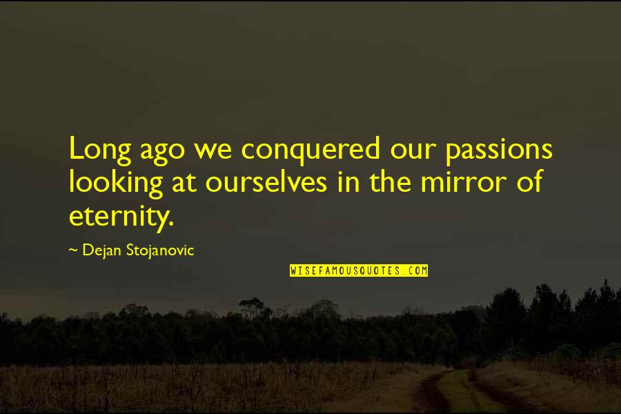 Dejan Quotes By Dejan Stojanovic: Long ago we conquered our passions looking at