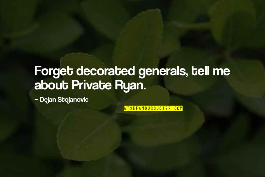Dejan Quotes By Dejan Stojanovic: Forget decorated generals, tell me about Private Ryan.