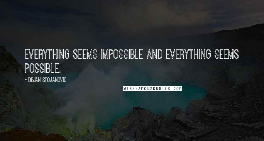 Dejan Stojanovic quotes: Everything seems impossible And everything seems possible.