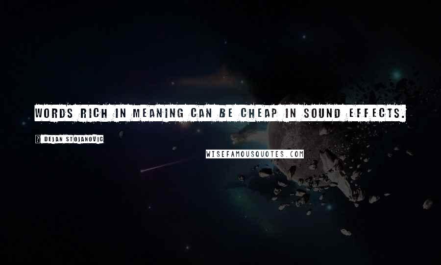 Dejan Stojanovic quotes: Words rich in meaning can be cheap in sound effects.