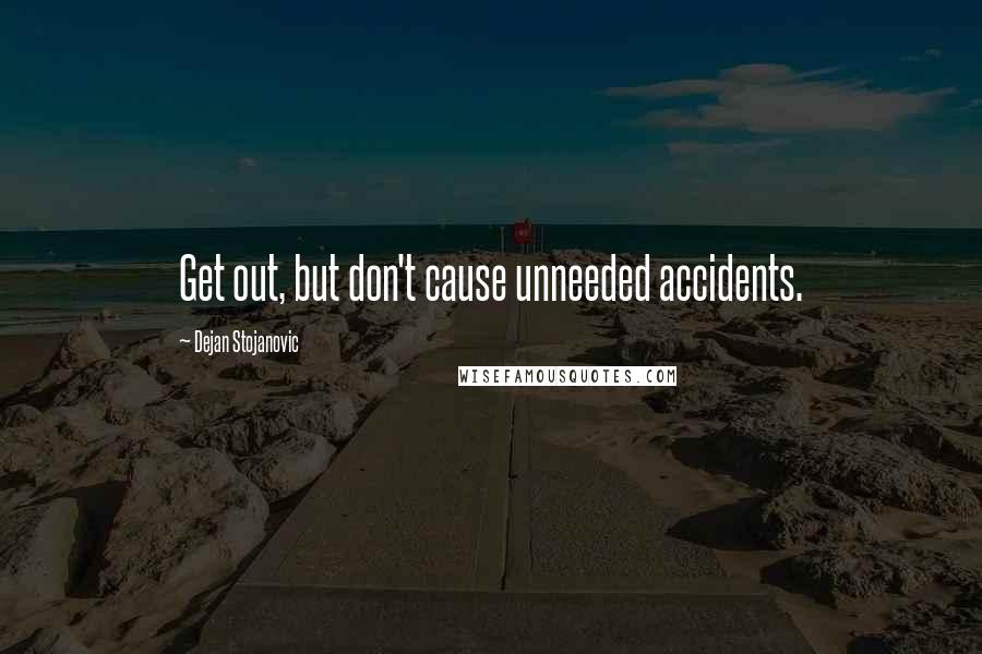 Dejan Stojanovic quotes: Get out, but don't cause unneeded accidents.