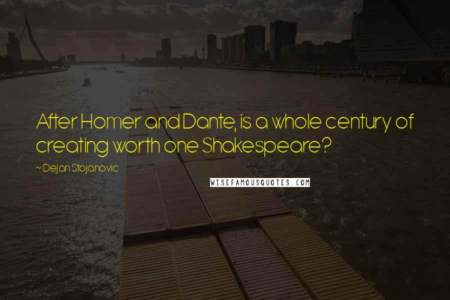 Dejan Stojanovic quotes: After Homer and Dante, is a whole century of creating worth one Shakespeare?