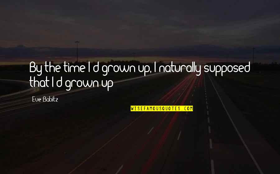 Dejanae Mackie Quotes By Eve Babitz: By the time I'd grown up, I naturally