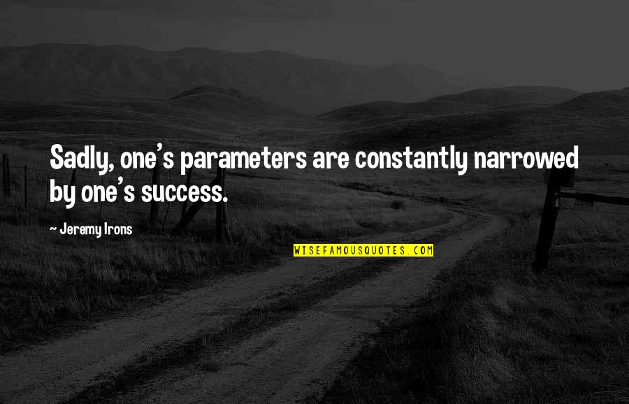 Dejanae Mackie Quotes By Jeremy Irons: Sadly, one's parameters are constantly narrowed by one's