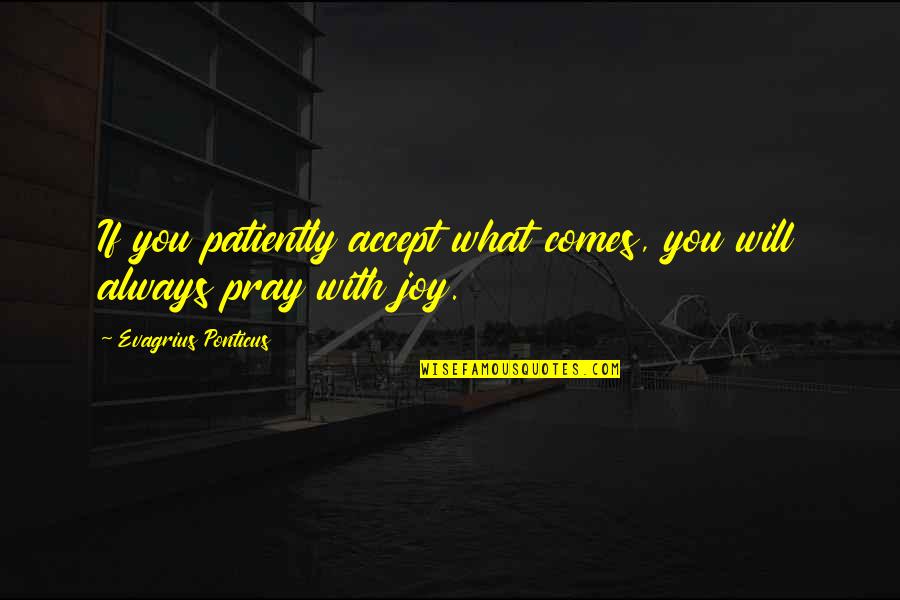 Dejane Proud Quotes By Evagrius Ponticus: If you patiently accept what comes, you will