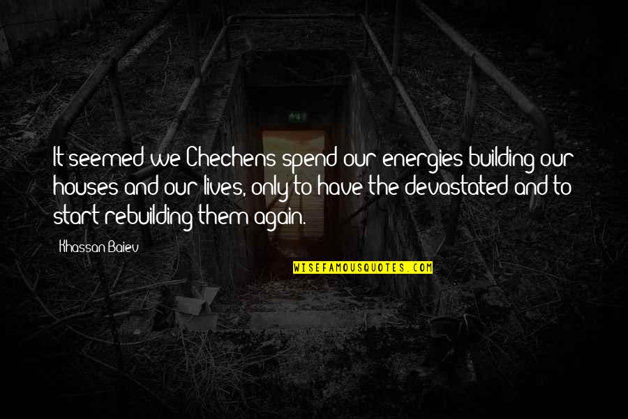 Dejane Proud Quotes By Khassan Baiev: It seemed we Chechens spend our energies building