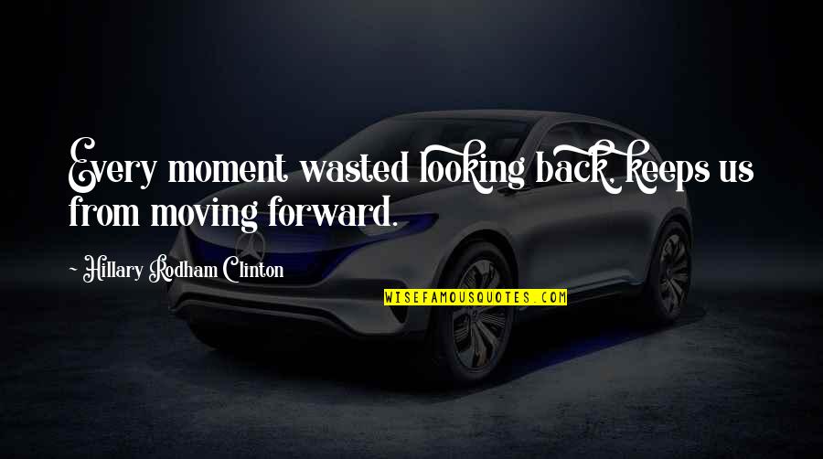 Dejanje Quotes By Hillary Rodham Clinton: Every moment wasted looking back, keeps us from Dejanje Quotes By Hillary Rodham Clinton: Every moment wasted looking back, keeps us from