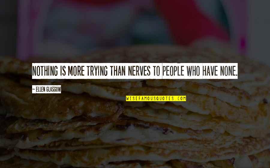 Dejanovich Vucco Quotes By Ellen Glasgow: Nothing is more trying than nerves to people