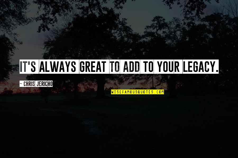 Dejaran Padre Quotes By Chris Jericho: It's always great to add to your legacy. Dejaran Padre Quotes By Chris Jericho: It's always great to add to your legacy.