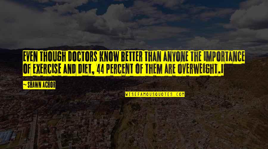 Dejaras De Amarme Quotes By Shawn Achor: even though doctors know better than anyone the