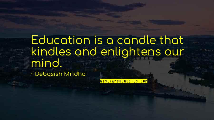 Dejare Barfield Quotes By Debasish Mridha: Education is a candle that kindles and enlightens