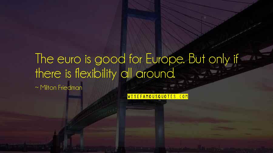 Dejare Barfield Quotes By Milton Friedman: The euro is good for Europe. But only