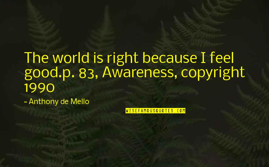 Dejare Esto Quotes By Anthony De Mello: The world is right because I feel good.p. Dejare Esto Quotes By Anthony De Mello: The world is right because I feel good.p.