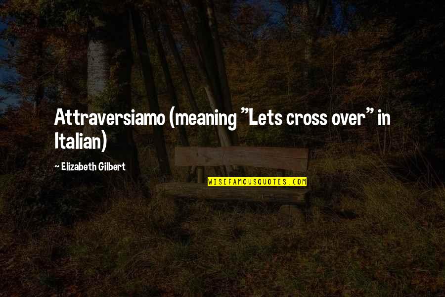 Dejare Esto Quotes By Elizabeth Gilbert: Attraversiamo (meaning "Lets cross over" in Italian) Dejare Esto Quotes By Elizabeth Gilbert: Attraversiamo (meaning "Lets cross over" in Italian)