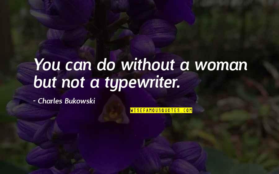 Dejare Las Llaves Quotes By Charles Bukowski: You can do without a woman but not
