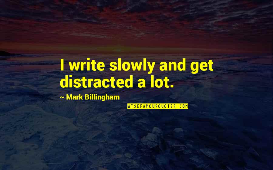 Dejare Lupita Quotes By Mark Billingham: I write slowly and get distracted a lot.