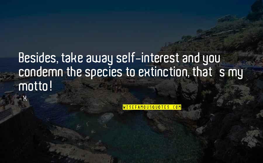 Dejarla Salir Quotes By X: Besides, take away self-interest and you condemn the