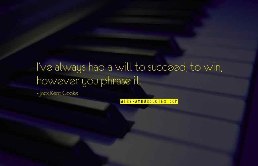 Dejarles Quotes By Jack Kent Cooke: I've always had a will to succeed, to Dejarles Quotes By Jack Kent Cooke: I've always had a will to succeed, to