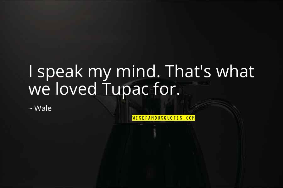 Dejarlo Al Quotes By Wale: I speak my mind. That's what we loved