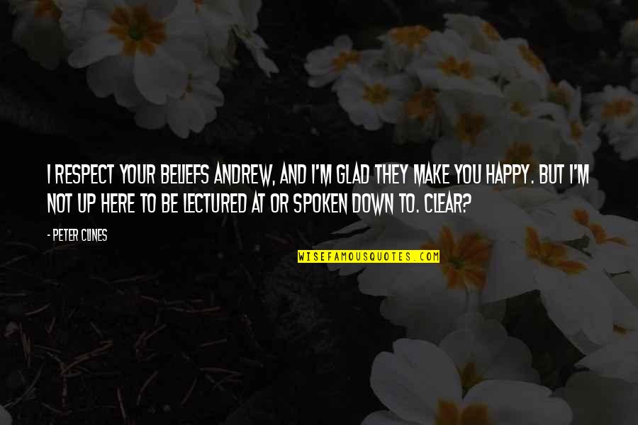 Dejarme De Ustedes Quotes By Peter Clines: I respect your beliefs Andrew, and I'm glad Dejarme De Ustedes Quotes By Peter Clines: I respect your beliefs Andrew, and I'm glad