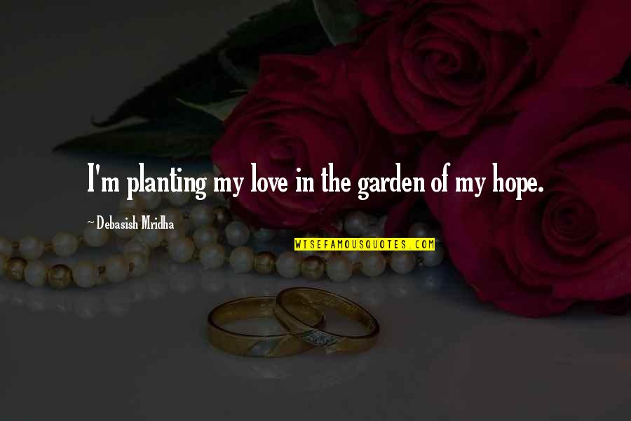 Dejarnet Quotes By Debasish Mridha: I'm planting my love in the garden of