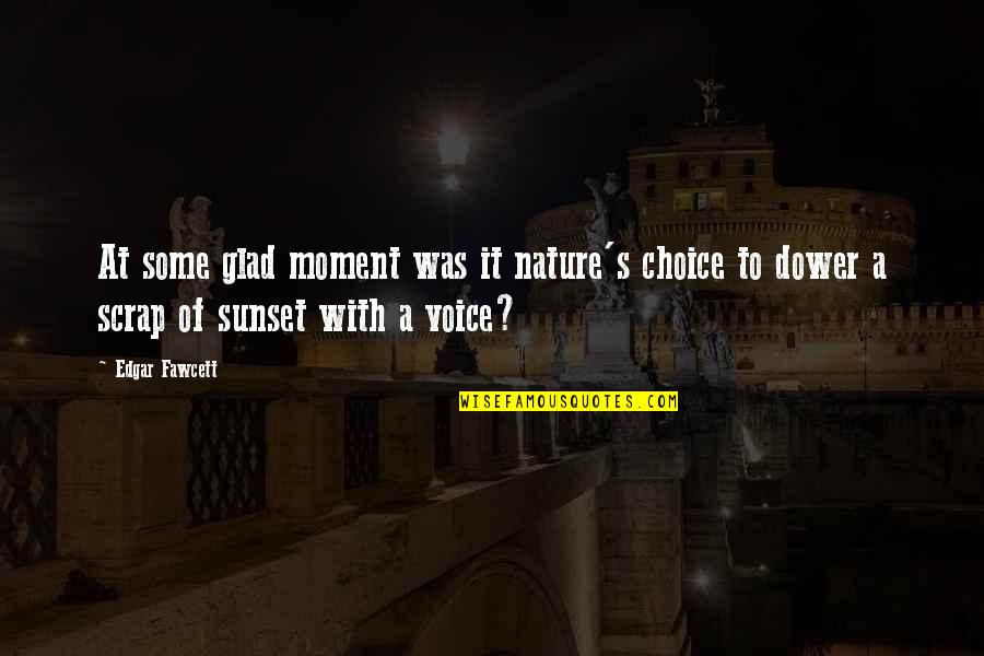 Dejarnos Guiar Quotes By Edgar Fawcett: At some glad moment was it nature's choice