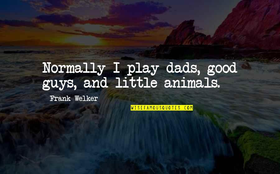 Dejarnos Guiar Quotes By Frank Welker: Normally I play dads, good guys, and little Dejarnos Guiar Quotes By Frank Welker: Normally I play dads, good guys, and little