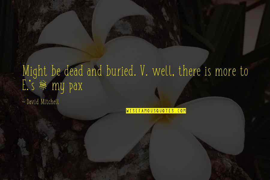 Dejarnos Moldear Quotes By David Mitchell: Might be dead and buried. V. well, there Dejarnos Moldear Quotes By David Mitchell: Might be dead and buried. V. well, there