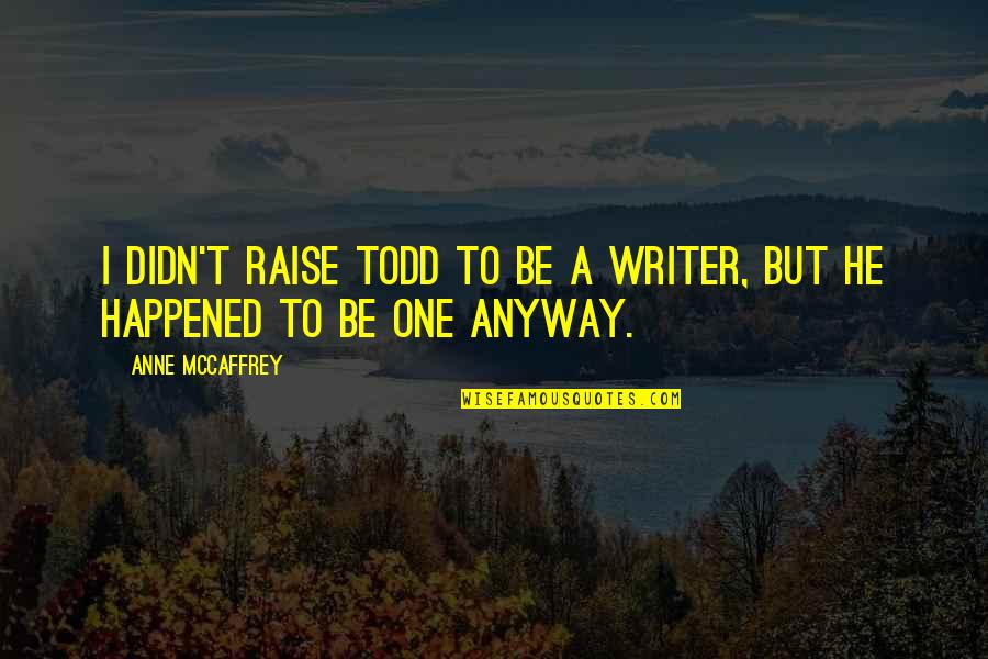 Dejarse Definicion Quotes By Anne McCaffrey: I didn't raise Todd to be a writer,