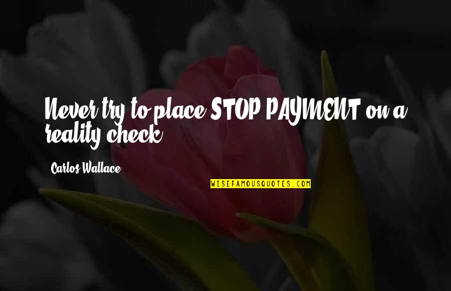 Dejas Biscotti Quotes By Carlos Wallace: Never try to place STOP PAYMENT on a