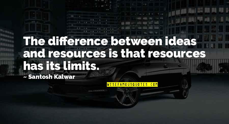 Dejaste Una Quotes By Santosh Kalwar: The difference between ideas and resources is that