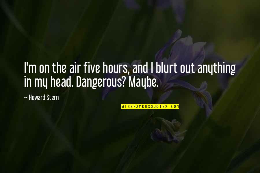Dejean Middle School Quotes By Howard Stern: I'm on the air five hours, and I