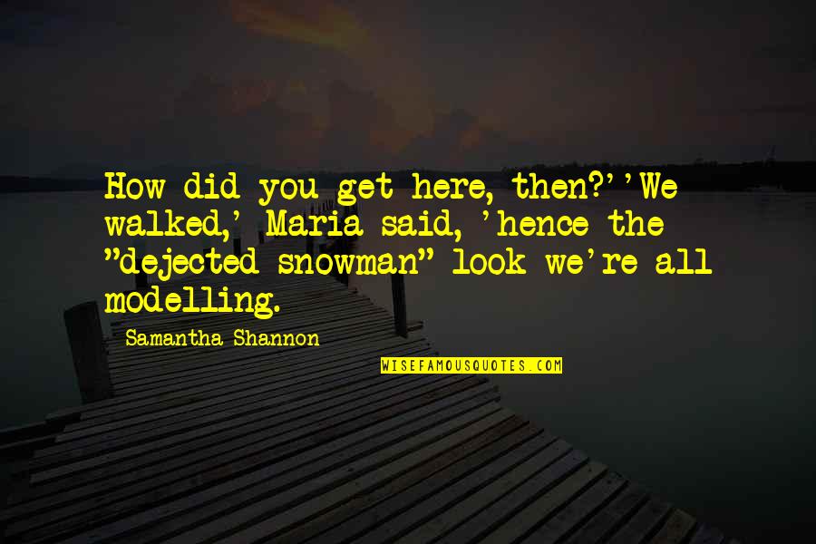 Dejected Quotes By Samantha Shannon: How did you get here, then?''We walked,' Maria