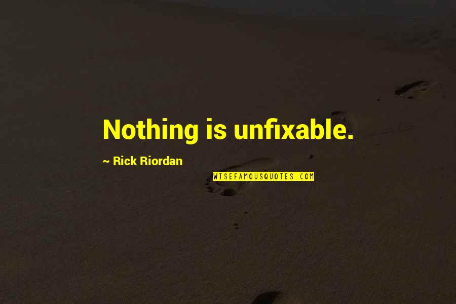 Dejectedly Def Quotes By Rick Riordan: Nothing is unfixable.