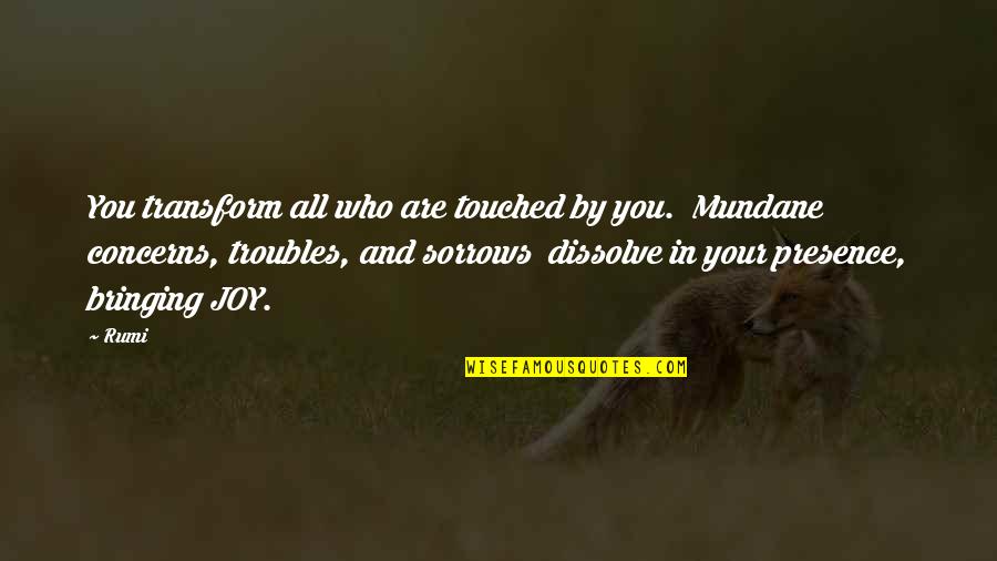 Dejectedly Def Quotes By Rumi: You transform all who are touched by you.