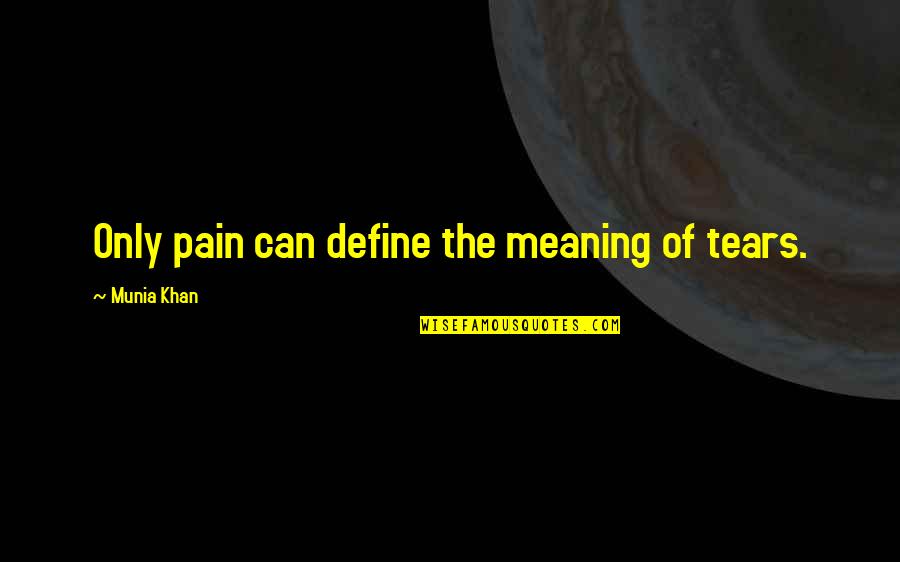 Dejection Quotes And Quotes By Munia Khan: Only pain can define the meaning of tears.