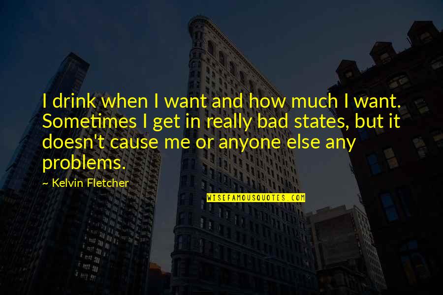 Dejects Quotes By Kelvin Fletcher: I drink when I want and how much