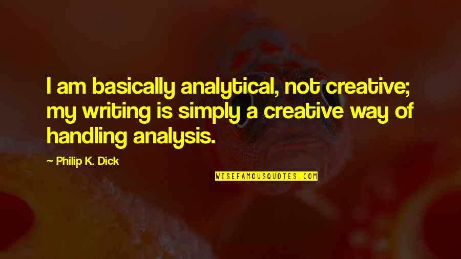 Dejects Quotes By Philip K. Dick: I am basically analytical, not creative; my writing