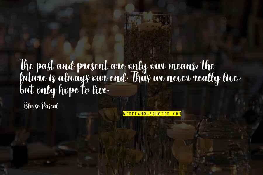 Dejemelo Quotes By Blaise Pascal: The past and present are only our means;
