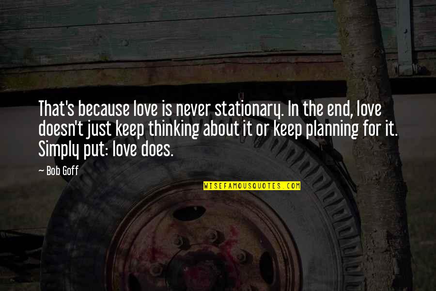 Dejen Dormir Quotes By Bob Goff: That's because love is never stationary. In the Dejen Dormir Quotes By Bob Goff: That's because love is never stationary. In the