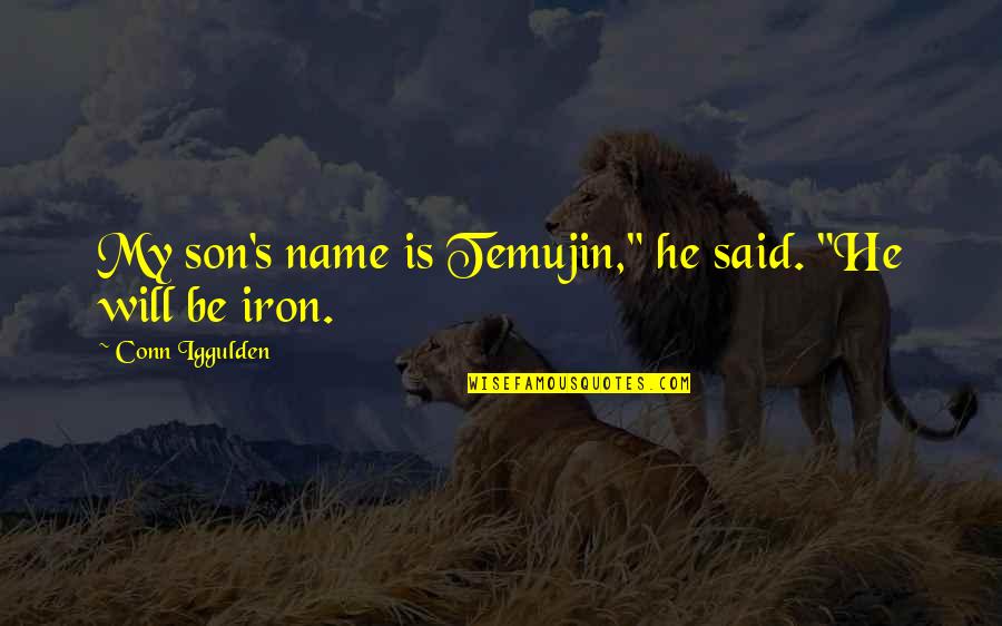 Dejen Dormir Quotes By Conn Iggulden: My son's name is Temujin," he said. "He