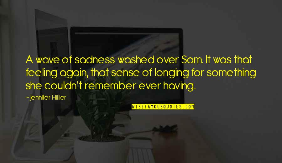 Dejen Dormir Quotes By Jennifer Hillier: A wave of sadness washed over Sam. It Dejen Dormir Quotes By Jennifer Hillier: A wave of sadness washed over Sam. It