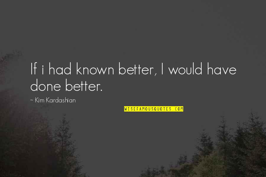 Dejen Dormir Quotes By Kim Kardashian: If i had known better, I would have