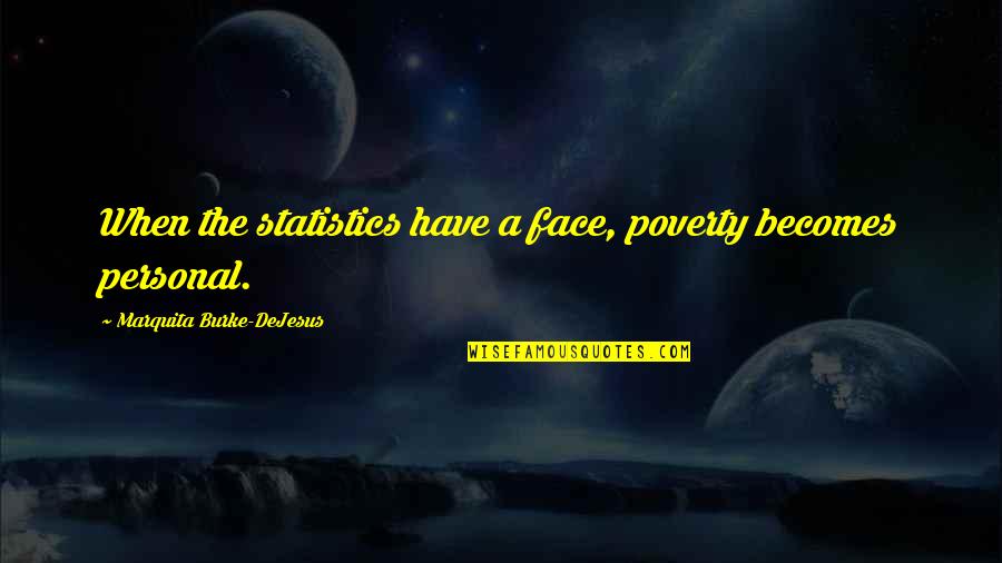 Dejesus Quotes By Marquita Burke-DeJesus: When the statistics have a face, poverty becomes Dejesus Quotes By Marquita Burke-DeJesus: When the statistics have a face, poverty becomes